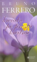 Kwiaty po prostu kwitną. Bruno Ferrero