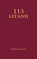113 LITANII. Wybór i opracowanie ks. Jerzy Lech Kontkowski SJ